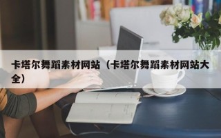 自贡卡塔尔舞蹈素材网站（卡塔尔舞蹈素材网站大全）