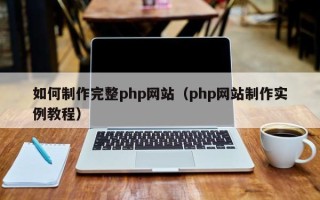 自贡如何制作完整php网站（php网站制作实例教程）