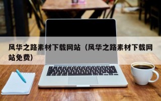 自贡风华之路素材下载网站（风华之路素材下载网站免费）
